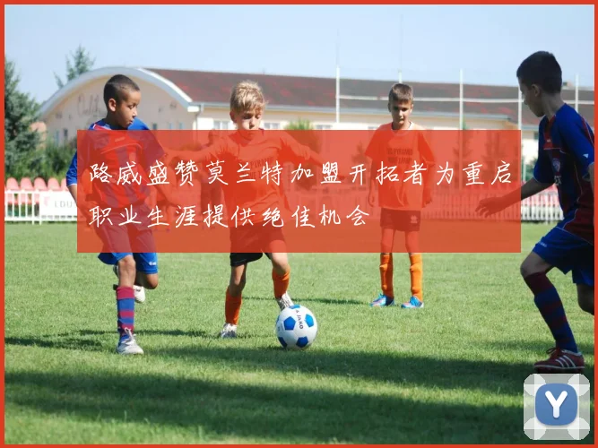 路威盛赞莫兰特加盟开拓者为重启职业生涯提供绝佳机会
